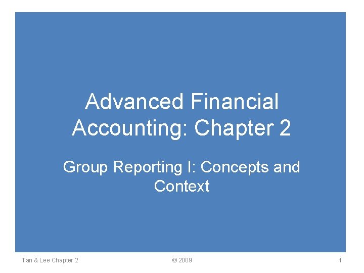 Advanced Financial Accounting: Chapter 2 Group Reporting I: Concepts and Context Tan & Lee