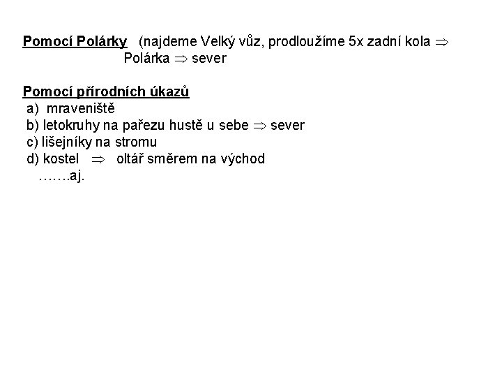 Pomocí Polárky (najdeme Velký vůz, prodloužíme 5 x zadní kola Polárka sever Pomocí přírodních