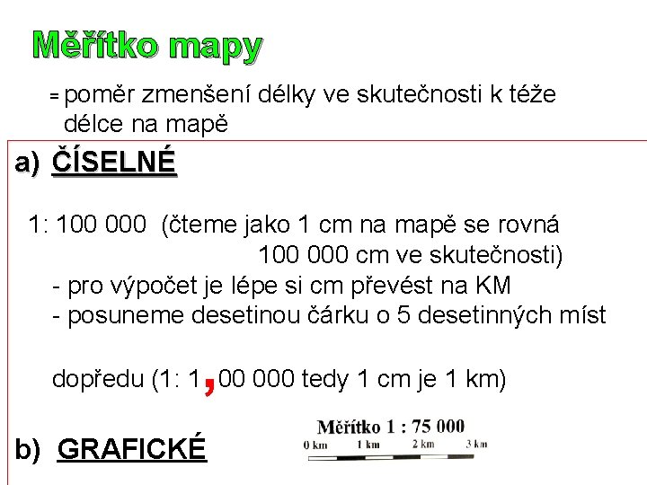 Měřítko mapy = poměr zmenšení délky ve skutečnosti k téže délce na mapě a)