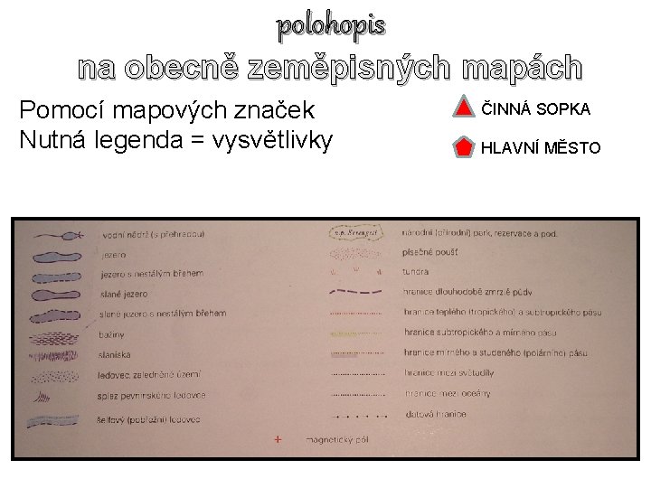 polohopis na obecně zeměpisných mapách Pomocí mapových značek Nutná legenda = vysvětlivky ČINNÁ SOPKA