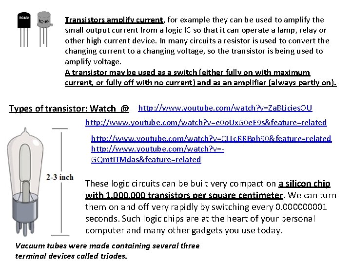 Transistors amplify current, for example they can be used to amplify the small output