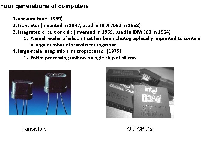 Four generations of computers 1. Vacuum tube (1939) 2. Transistor (invented in 1947, used