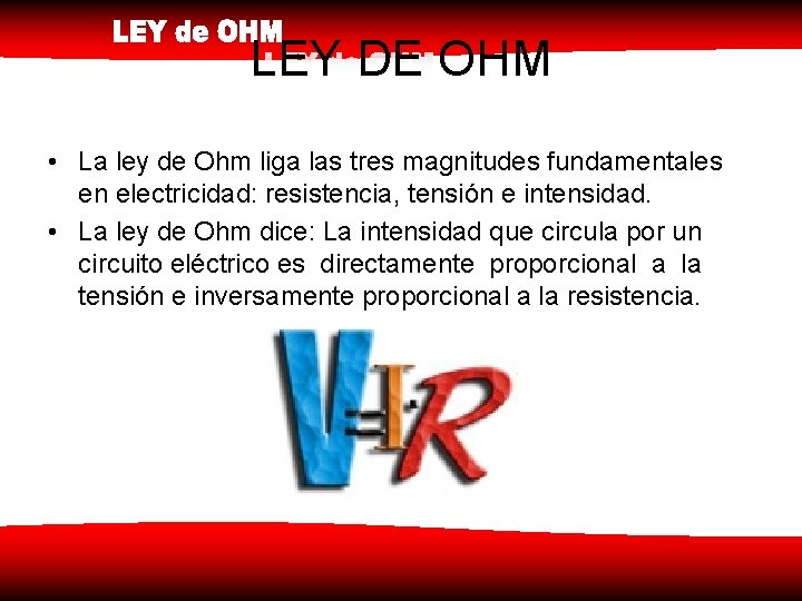 LEY DE OHM • La ley de Ohm liga las tres magnitudes fundamentales en