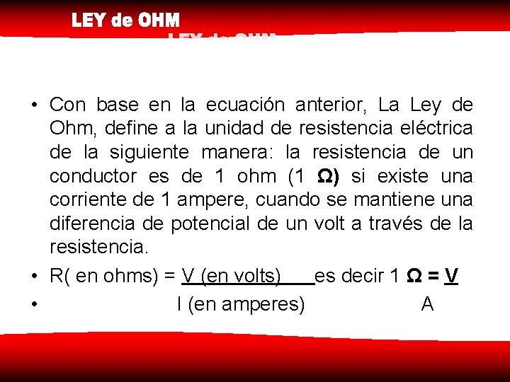  • Con base en la ecuación anterior, La Ley de Ohm, define a