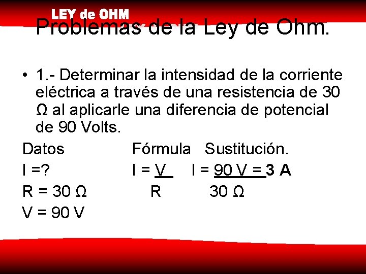 Problemas de la Ley de Ohm. • 1. - Determinar la intensidad de la