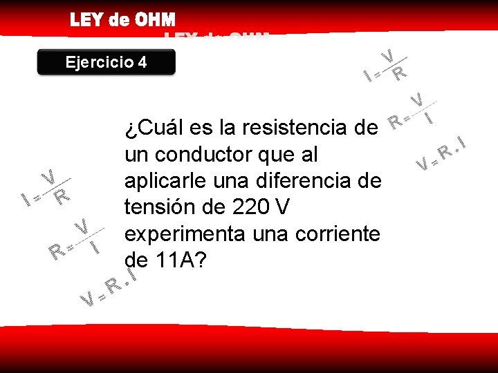 Ejercicio 4 ¿Cuál es la resistencia de un conductor que al aplicarle una diferencia