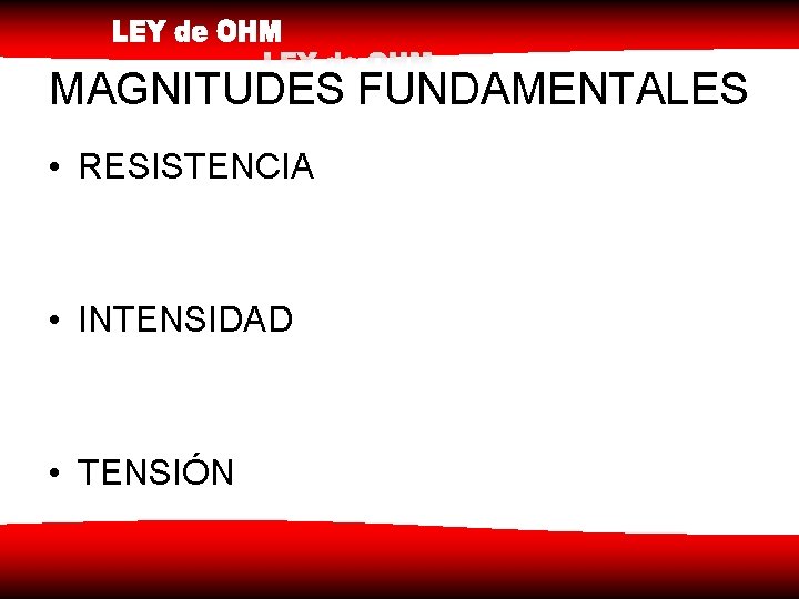 MAGNITUDES FUNDAMENTALES • RESISTENCIA • INTENSIDAD • TENSIÓN 