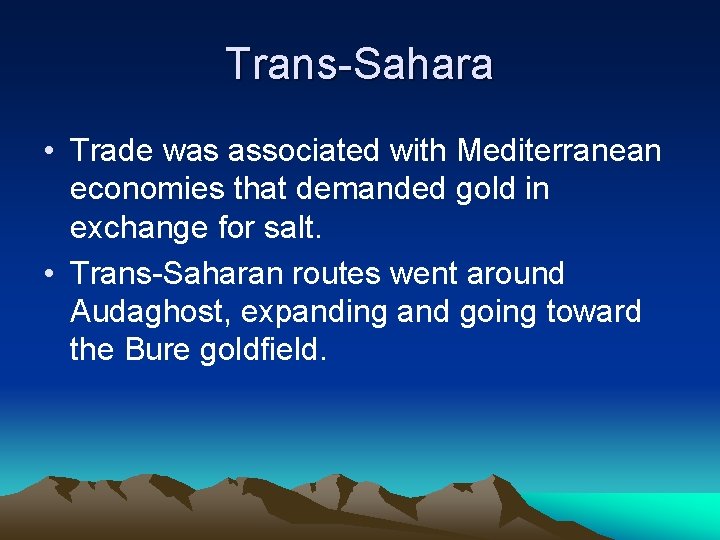 Trans-Sahara • Trade was associated with Mediterranean economies that demanded gold in exchange for