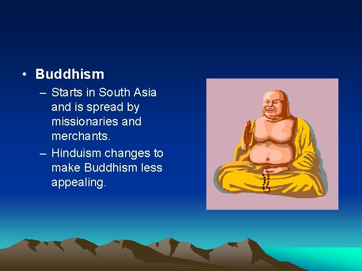  • Buddhism – Starts in South Asia and is spread by missionaries and