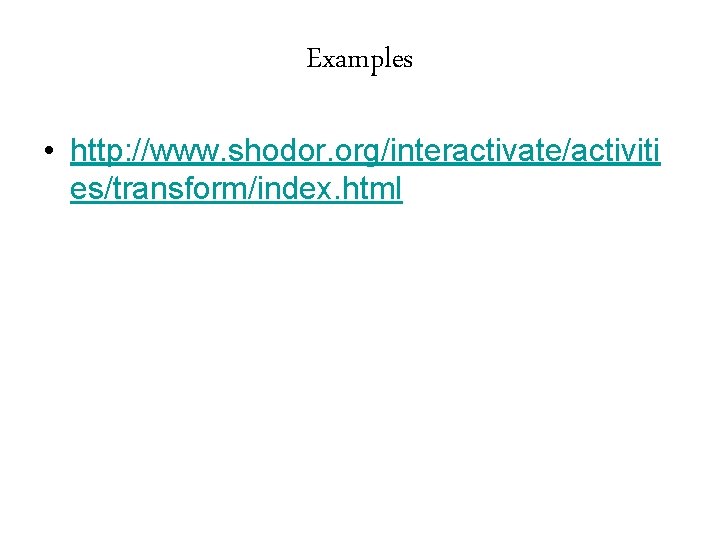 Examples • http: //www. shodor. org/interactivate/activiti es/transform/index. html Examples • http: //www. shodor. org/interactivate/activiti es/transform/index. html