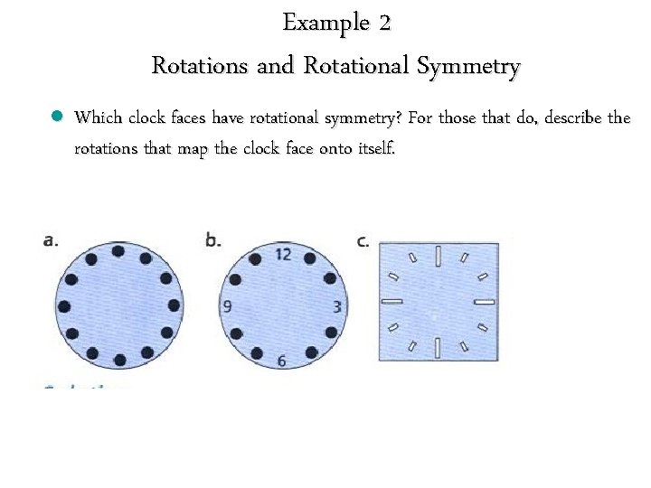 Example 2 Rotations and Rotational Symmetry l Which clock faces have rotational symmetry? For Example 2 Rotations and Rotational Symmetry l Which clock faces have rotational symmetry? For