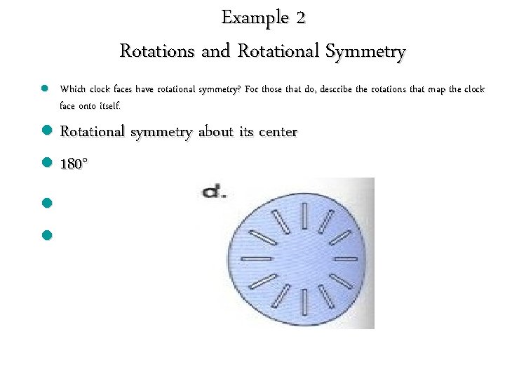 Example 2 Rotations and Rotational Symmetry l l Which clock faces have rotational symmetry? Example 2 Rotations and Rotational Symmetry l l Which clock faces have rotational symmetry?