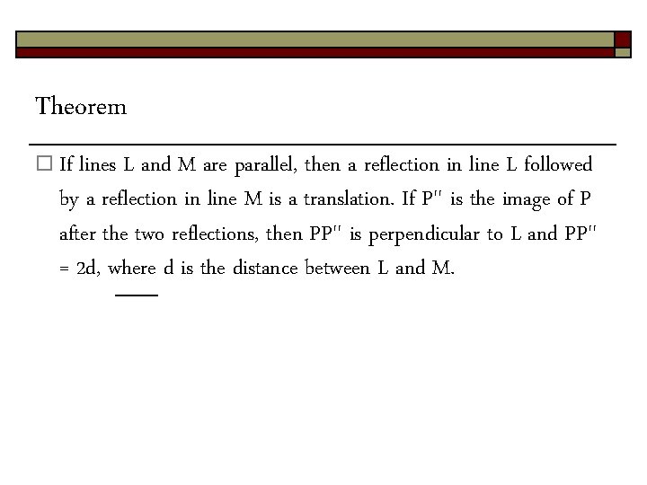 Theorem o If lines L and M are parallel, then a reflection in line Theorem o If lines L and M are parallel, then a reflection in line