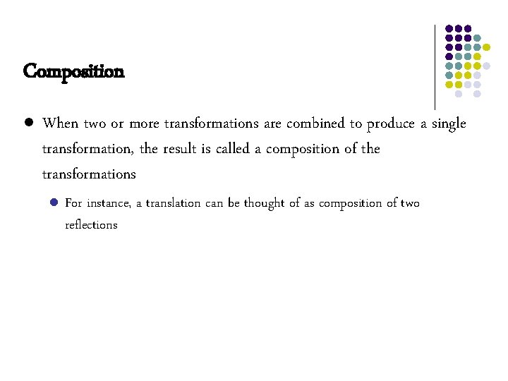 Composition l When two or more transformations are combined to produce a single transformation, Composition l When two or more transformations are combined to produce a single transformation,