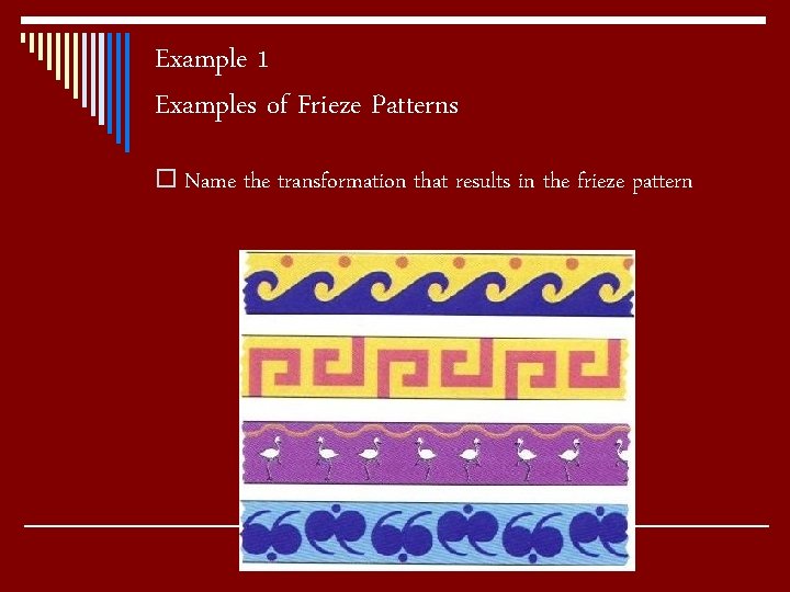 Example 1 Examples of Frieze Patterns o Name the transformation that results in the Example 1 Examples of Frieze Patterns o Name the transformation that results in the