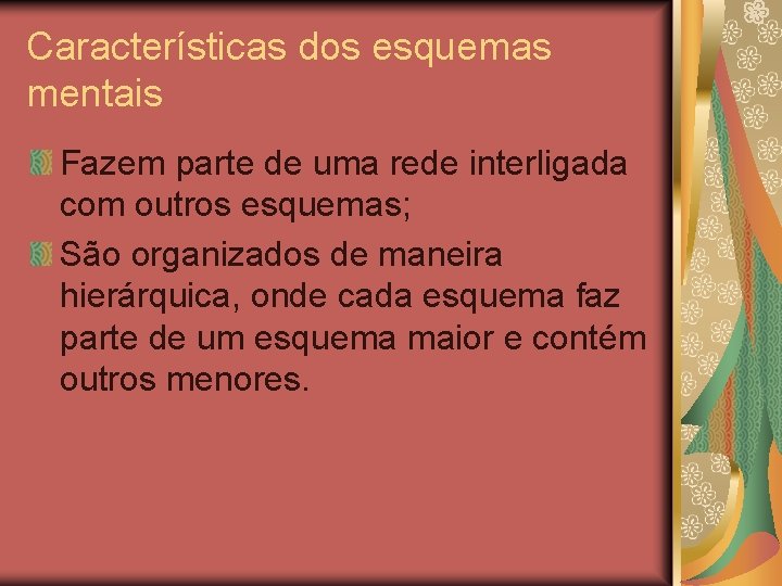 Características dos esquemas mentais Fazem parte de uma rede interligada com outros esquemas; São Características dos esquemas mentais Fazem parte de uma rede interligada com outros esquemas; São