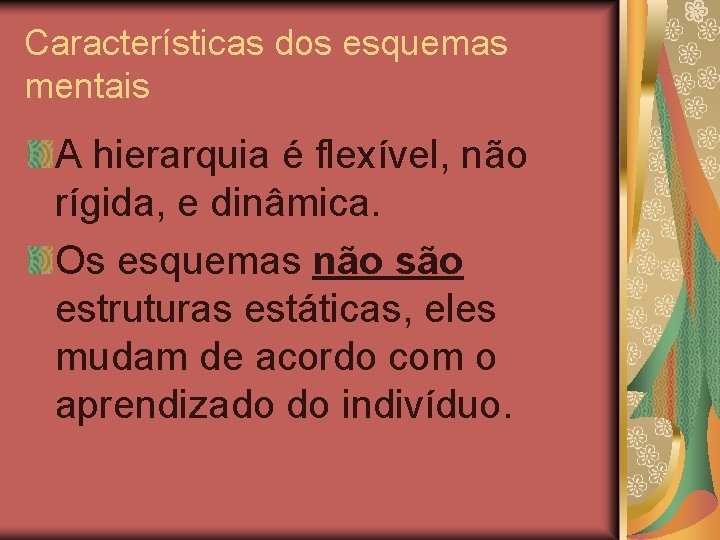 Características dos esquemas mentais A hierarquia é flexível, não rígida, e dinâmica. Os esquemas Características dos esquemas mentais A hierarquia é flexível, não rígida, e dinâmica. Os esquemas