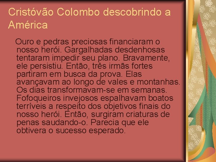 Cristóvão Colombo descobrindo a América Ouro e pedras preciosas financiaram o nosso herói. Gargalhadas Cristóvão Colombo descobrindo a América Ouro e pedras preciosas financiaram o nosso herói. Gargalhadas