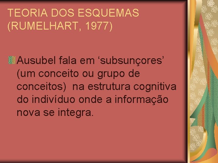 TEORIA DOS ESQUEMAS (RUMELHART, 1977) Ausubel fala em ‘subsunçores’ (um conceito ou grupo de TEORIA DOS ESQUEMAS (RUMELHART, 1977) Ausubel fala em ‘subsunçores’ (um conceito ou grupo de
