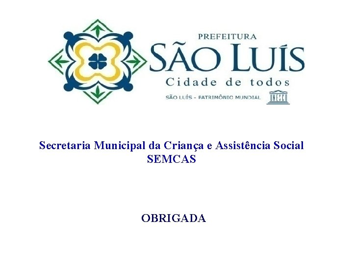 Secretaria Municipal da Criança e Assistência Social SEMCAS OBRIGADA 