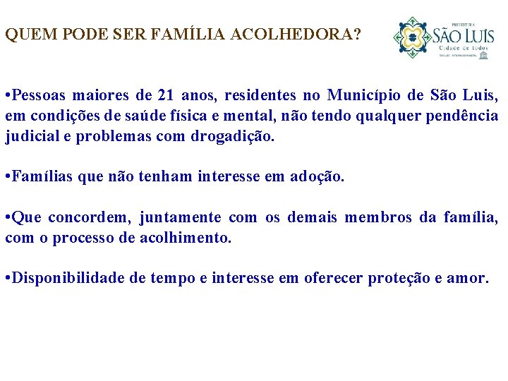 QUEM PODE SER FAMÍLIA ACOLHEDORA? • Pessoas maiores de 21 anos, residentes no Município