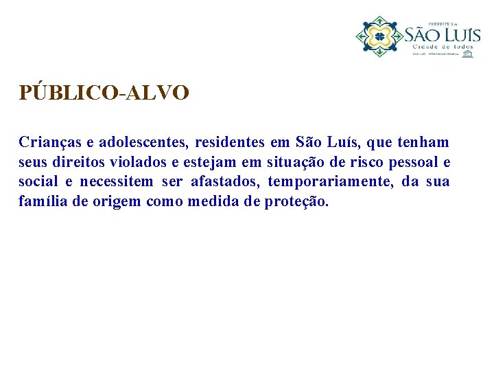 PÚBLICO-ALVO Crianças e adolescentes, residentes em São Luís, que tenham seus direitos violados e