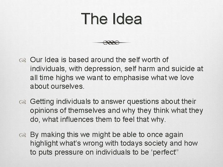 The Idea Our Idea is based around the self worth of individuals, with depression,