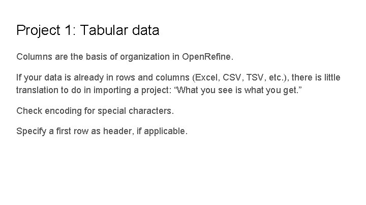 Project 1: Tabular data Columns are the basis of organization in Open. Refine. If