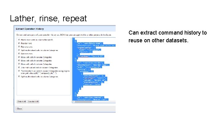 Lather, rinse, repeat Can extract command history to reuse on other datasets. 