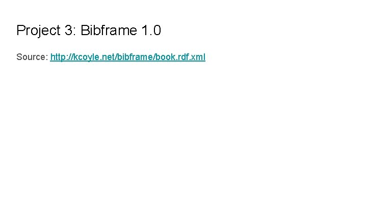 Project 3: Bibframe 1. 0 Source: http: //kcoyle. net/bibframe/book. rdf. xml 