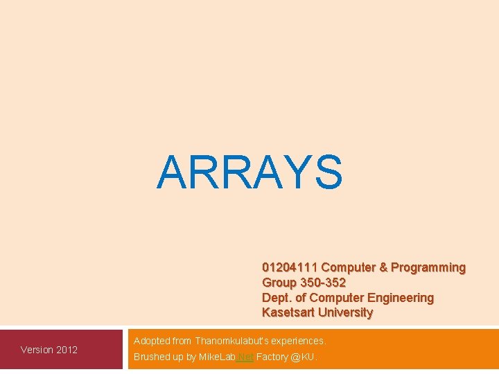 ARRAYS 01204111 Computer & Programming Group 350 -352 Dept. of Computer Engineering Kasetsart University