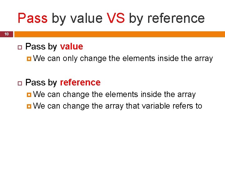 Pass by value VS by reference 10 Pass by value We can only change