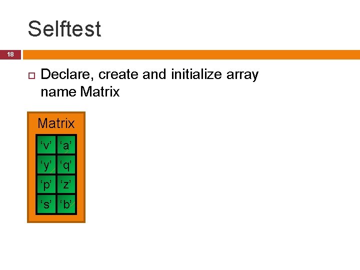 Selftest 18 Declare, create and initialize array name Matrix ‘v’ ‘a’ ‘y’ ‘q’ ‘p’