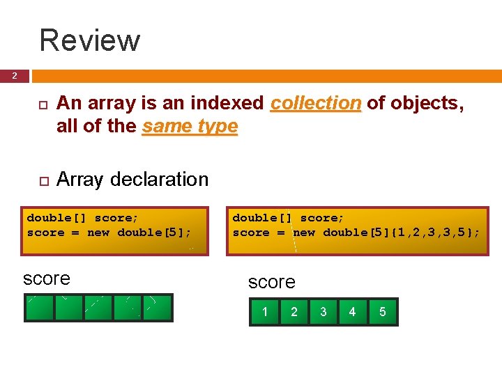 Review 2 An array is an indexed collection of objects, all of the same