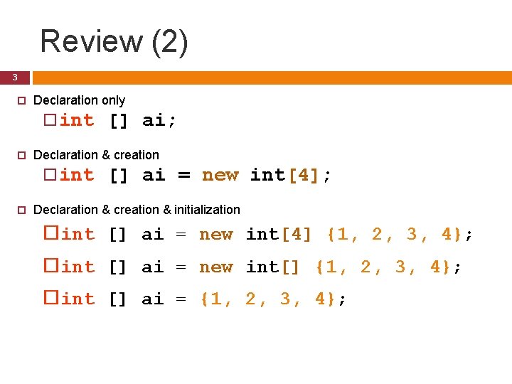 Review (2) 3 Declaration only int Declaration & creation int [] ai; [] ai