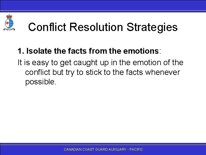 Conflict Resolution Strategies 1. Isolate the facts from the emotions: It is easy to