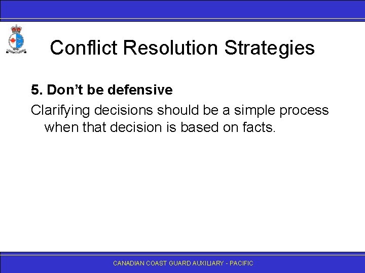 Conflict Resolution Strategies 5. Don’t be defensive Clarifying decisions should be a simple process