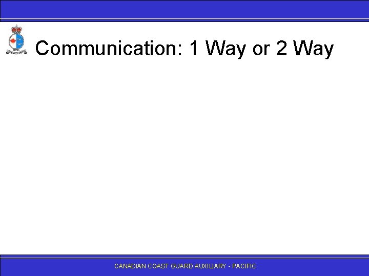 Communication: 1 Way or 2 Way CANADIAN COAST GUARD AUXILIARY - PACIFIC 