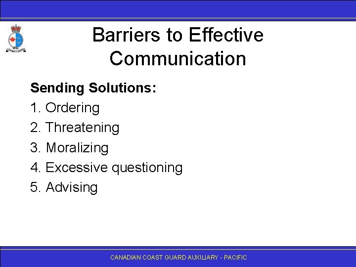 Barriers to Effective Communication Sending Solutions: 1. Ordering 2. Threatening 3. Moralizing 4. Excessive