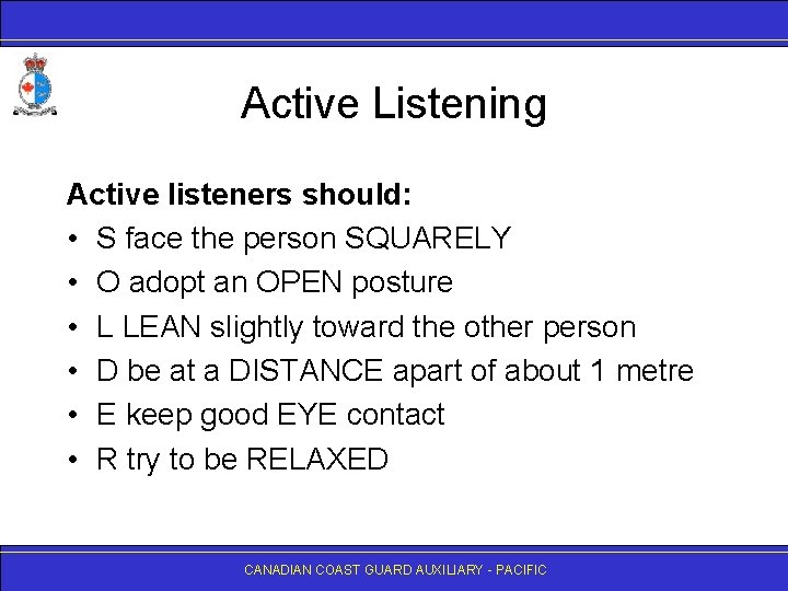 Active Listening Active listeners should: • S face the person SQUARELY • O adopt