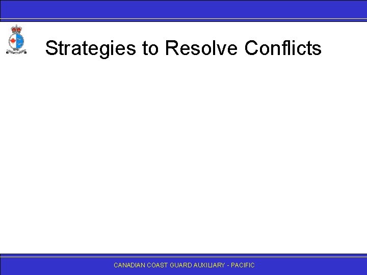Strategies to Resolve Conflicts CANADIAN COAST GUARD AUXILIARY - PACIFIC 