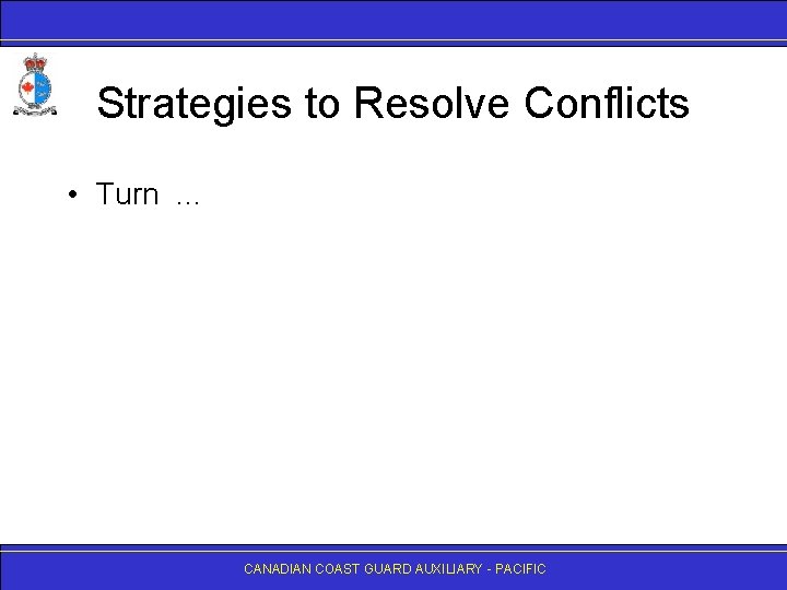 Strategies to Resolve Conflicts • Turn. . . CANADIAN COAST GUARD AUXILIARY - PACIFIC