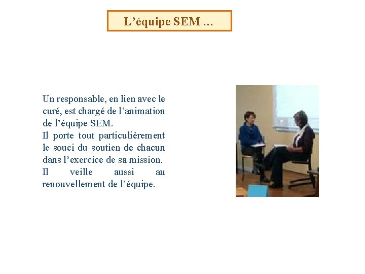 L’équipe SEM … Un responsable, en lien avec le curé, est chargé de l’animation