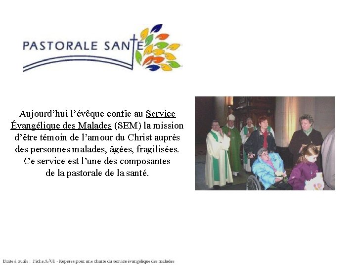 Aujourd’hui l’évêque confie au Service Évangélique des Malades (SEM) la mission d’être témoin de