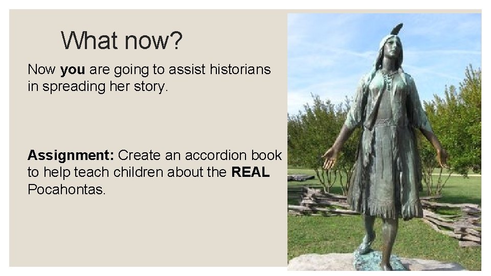 What now? Now you are going to assist historians in spreading her story. Assignment: