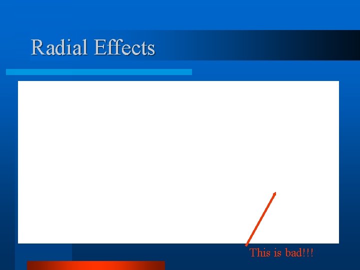 Radial Effects This is bad!!! Radial Effects This is bad!!!