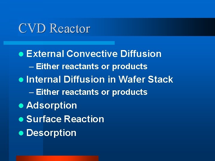 CVD Reactor l External Convective Diffusion – Either reactants or products l Internal Diffusion CVD Reactor l External Convective Diffusion – Either reactants or products l Internal Diffusion