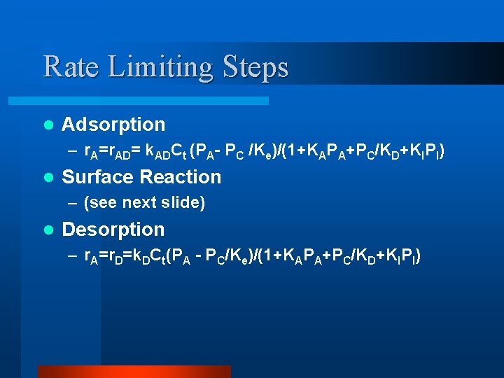 Rate Limiting Steps l Adsorption – r. A=r. AD= k. ADCt (PA- PC /Ke)/(1+KAPA+PC/KD+KIPI) Rate Limiting Steps l Adsorption – r. A=r. AD= k. ADCt (PA- PC /Ke)/(1+KAPA+PC/KD+KIPI)