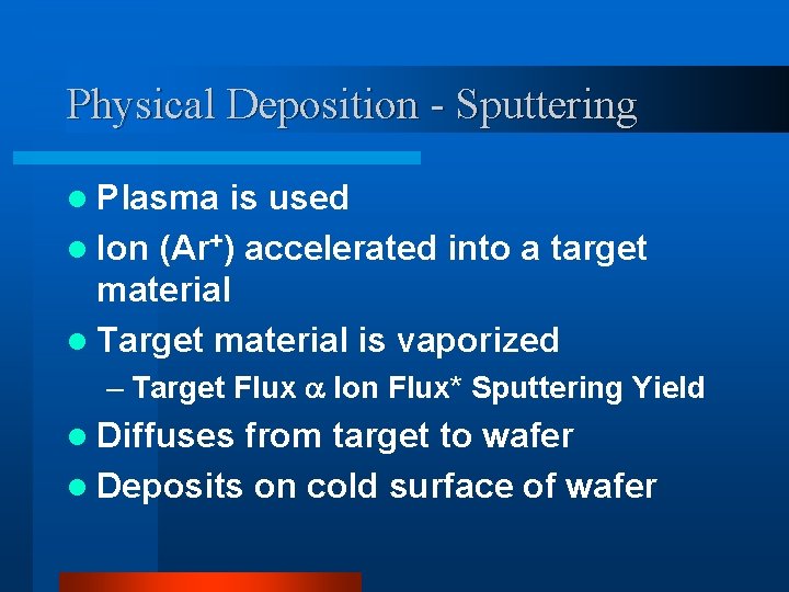 Physical Deposition - Sputtering l Plasma is used l Ion (Ar+) accelerated into a Physical Deposition - Sputtering l Plasma is used l Ion (Ar+) accelerated into a