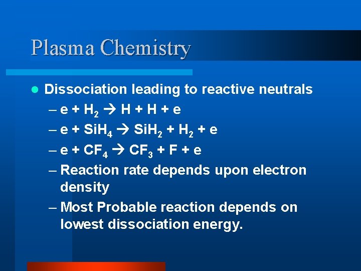 Plasma Chemistry l Dissociation leading to reactive neutrals – e + H 2 H Plasma Chemistry l Dissociation leading to reactive neutrals – e + H 2 H